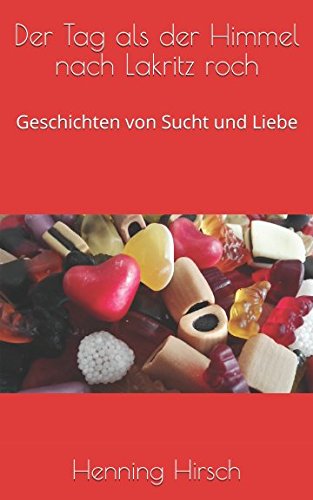 Der Tag als der Himmel nach Lakritz roch: Geschichten von Sucht und Liebe von Independently published