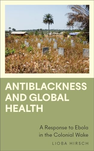 Antiblackness and Global Health: A Response to Ebola in the Colonial Wake (Anthropology, Culture and Society)