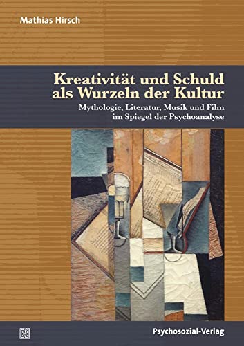 Kreativität und Schuld als Wurzeln der Kultur: Mythologie, Literatur, Musik und Film im Spiegel der Psychoanalyse (Bibliothek der Psychoanalyse) von Psychosozial-Verlag