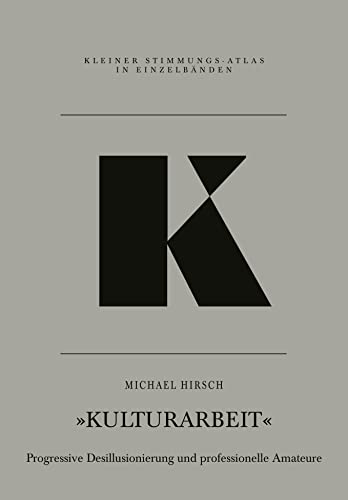 K – Kulturarbeit: Progressive Desillusionierung und professionelle Amateure (Kleiner Stimmungs-Atlas in Einzelbänden) von Textem Verlag