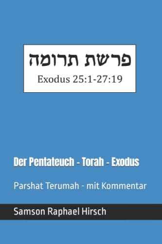 Der Pentateuch - Torah - Exodus - פרשת תרומה: Parshat Terumah - mit Kommentar - Exodus 25:1-27:19 Der Pentateuch - Torah - Exodus - פרשת תרומה: Parshat Terumah - mit Kommentar - Exodus 25:1-27:19