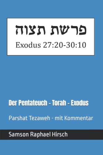 Der Pentateuch - Torah - Exodus - פרשת תצוה: Parshat Tezaweh - mit Kommentar - Exodus 27:20-30:10 Der Pentateuch - Torah - Exodus - פרשת תצוה: Parshat Tezaweh - mit Kommentar - Exodus 27:20-30:10