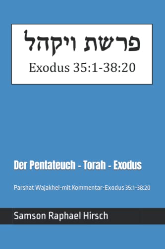Der Pentateuch - Torah - Exodus - פרשת ויקהל: Parshat Wajakhel - mit Kommentar - Exodus 35:1-38:20 Der Pentateuch - Torah - Exodus - פרשת ויקהל: Parshat Wajakhel - mit Kommentar - Exodus 35:1-38:20