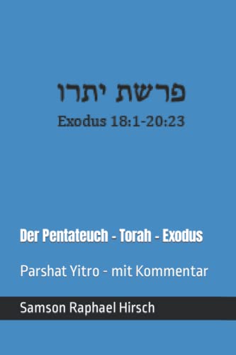 Der Pentateuch - Torah - Exodus - פרשת יתרו: Parshat Yitro - mit Kommentar - Exodus 18:1-20:23 Der Pentateuch - Torah - Exodus - פרשת יתרו: Parshat Yitro - mit Kommentar - Exodus 18:1-20:23