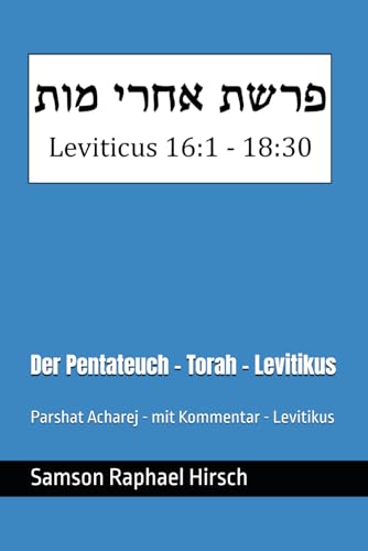 Der Pentateuch - Torah - Levitikus - פרשת אחרי מות: Parshat Acharej - mit Kommentar - Levitikus 16:1 - 18:30 Der Pentateuch - Torah - Levitikus - פרשת אחרי מות: Parshat Acharej - mit Kommentar - Levitikus 16:1 - 18:30