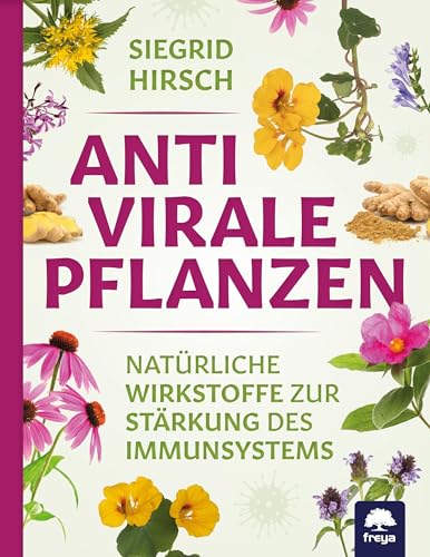 Antivirale Pflanzen: Natürliche Wirkstoffe zur Stärkung des Immunsystems von Freya Verlag