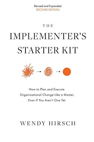 The Implementer's Starter Kit, Second Edition: How to Plan and Execute Organizational Change Like a Master, Even If You Aren't One Yet von Wendy Hirsch Consulting LLC