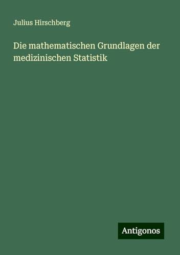 Die mathematischen Grundlagen der medizinischen Statistik von Antigonos Verlag