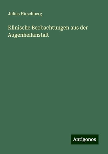 Klinische Beobachtungen aus der Augenheilanstalt von Antigonos Verlag