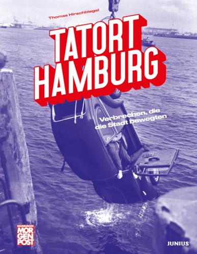 Tatort Hamburg: Verbrechen, die die Stadt bewegten von Junius Verlag GmbH