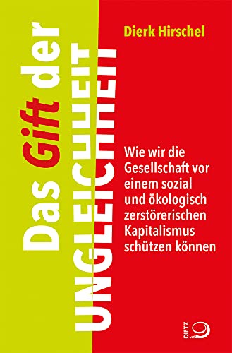Das Gift der Ungleichheit: Wie wir die Gesellschaft vor einem sozial und ökologisch zerstörerischen Kapitalismus schützen können von Dietz Verlag J.H.W. Nachf
