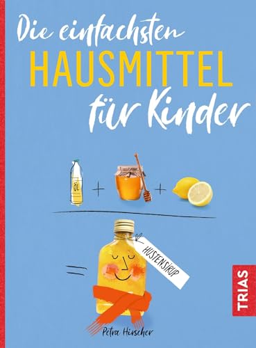 Die einfachsten Hausmittel für Kinder (Die einfachsten aller Zeiten) von Trias