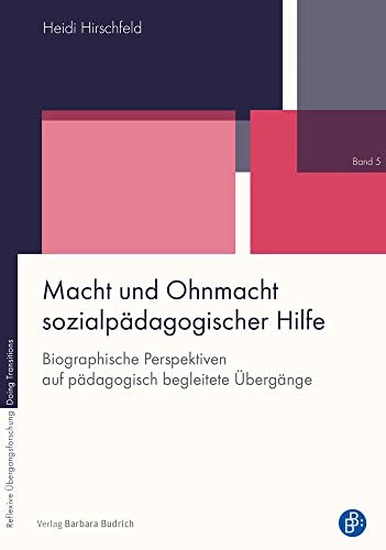 Macht und Ohnmacht sozialpädagogischer Hilfe: Biographische Perspektiven auf pädagogisch begleitete Übergänge (Reflexive Übergangsforschung - Doing ... auf pädagogisch begleitete Übergänge Macht und Ohnmacht sozialpädagogischer Hilfe: Biographische Perspektiven auf pädagogisch begleitete Übergänge (Reflexive Übergangsforschung - Doing ... auf pädagogisch begleitete Übergänge