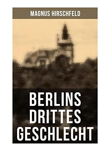 Berlins drittes Geschlecht: Das homosexuelle Leben um das Jahr 1900 von Musaicum Books