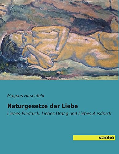 Naturgesetze der Liebe: Liebes-Eindruck, Liebes-Drang und Liebes-Ausdruck von saxoniabuch