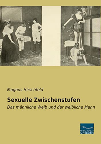 Sexuelle Zwischenstufen: Das maennliche Weib und der weibliche Mann: Das männliche Weib und der weibliche Mann von Fachbuchverlag Dresden
