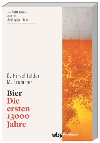 Bier. Die ersten 13000 Jahre. Vom ersten Bier der Welt über das Reinheitsgebot bis zum Craft Beer: Bier brauen und Bier trinken im Wandel der Zeit. Eine Kulturgeschichte (wbg Paperback) von wbg Paperback