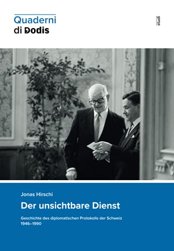 Der unsichtbare Dienst. Geschichte des diplomatischen Protokolls der Schweiz 1946–1990 (Quaderni di Dodis, Band 18) von Diplomatische Dokumente der Schweiz