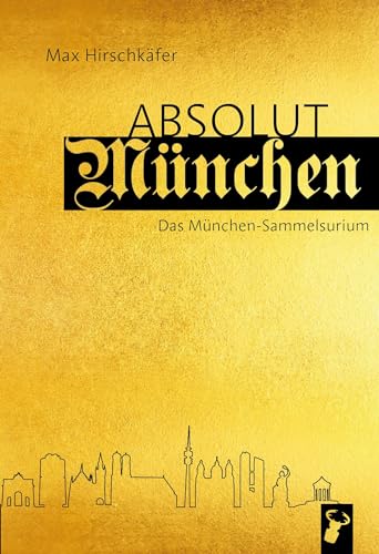 Absolut München: Das München-Sammelsurium von Hirschkäfer Verlag