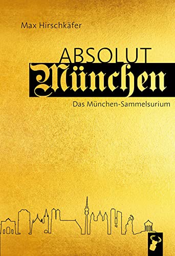 Absolut München: Das München-Sammelsurium Absolut München: Das München-Sammelsurium von Hirschkäfer Verlag