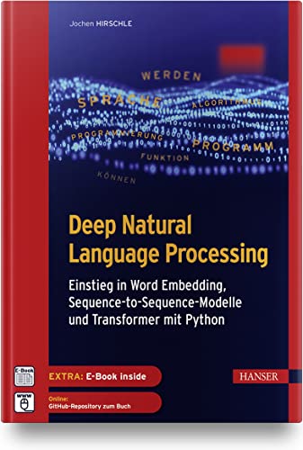 Deep Natural Language Processing: Einstieg in Word Embedding, Sequence-to-Sequence-Modelle und Transformer mit Python Deep Natural Language Processing: Einstieg in Word Embedding, Sequence-to-Sequence-Modelle und Transformer mit Python