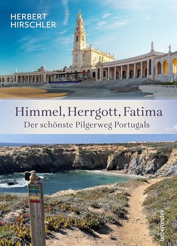 Himmel, Herrgott, Fatima: Der schönste Pilgerweg Portugals - Erlebnisse und Geschichten auf dem Weg von Lagos über die Rota Vicentina nach Lissabon bis nach Fatima.