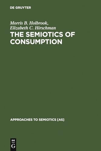 The Semiotics of Consumption: Interpreting Symbolic Consumer Behavior in Popular Culture and Works of Art (Approaches to Semiotics [AS], 110, Band 110)