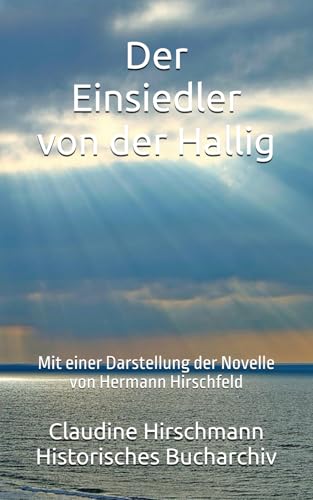 Der Einsiedler von der Hallig: Mit einer Darstellung der Novelle von Hermann Hirschfeld (Historisches Bucharchiv - Erweiterte Ausgabe, Band 4) von Independently published