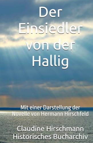 Der Einsiedler von der Hallig: Mit einer Darstellung der Novelle von Hermann Hirschfeld (Historisches Bucharchiv - Erweiterte Ausgabe, Band 4) von Independently published
