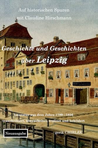 Geschichte und Geschichten über Leipzig - Teil 1: (Auf historischen Spuren mit Claudine Hirschmann) von Independently published