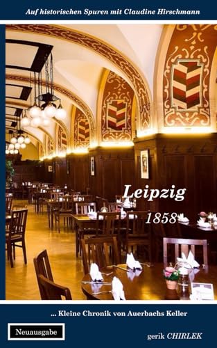 Leipzig: Kleine Chronik von Auerbachs Keller (Auf historischen Spuren mit Claudine Hirschmann) von Independently published