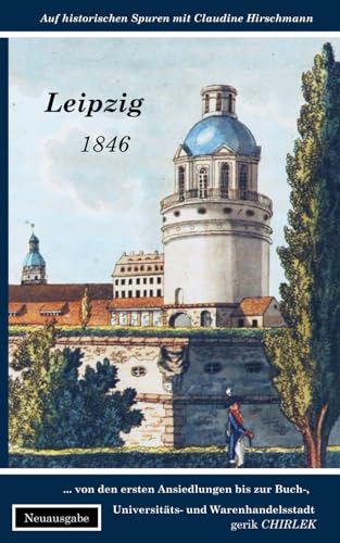 Leipzig: von den ersten Ansiedlungen bis zur Buch-, Universitäts- und Warenhandelsstadt (Auf historischen Spuren mit Claudine Hirschmann) von Independently published
