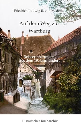 Natur und Altertum in Thüringen: Auf dem Weg zur Wartburg: Reiseerinnerungen aus dem 19. Jahrhundert (Historisches Bucharchiv: Halligenbuch) von Historisches Bucharchiv