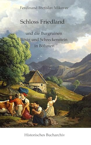 Schloss Friedland und die Burgruinen Bösig und Schreckenberg in Böhmen: DE (Historisches Bucharchiv: Halligenbuch) von Historisches Bucharchiv