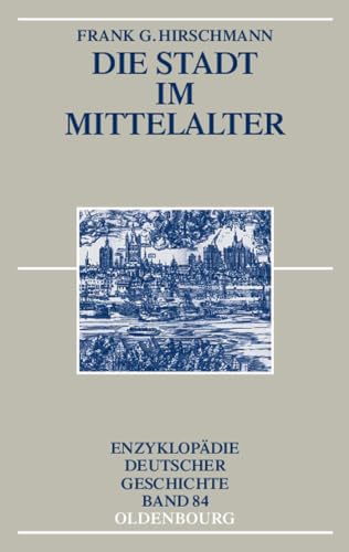 Die Stadt im Mittelalter (Enzyklopädie deutscher Geschichte, Band 84)