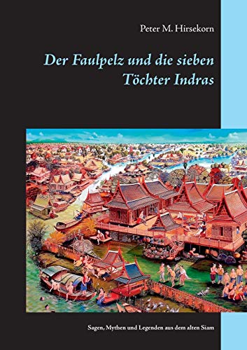 Der Faulpelz und die sieben Töchter Indras: Sagen, Mythen und Legenden aus dem alten Siam von TWENTYSIX