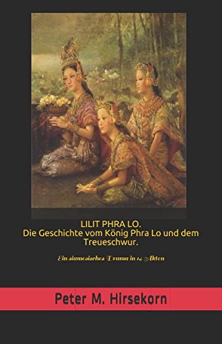 LILIT PHRA LO. Die Geschichte vom König Phra Lo und dem Treueschwur.: Ein siamesisches Drama in 14 Akten (Grosse Geschichten aus dem alten Siam, Band 3) von Independently published