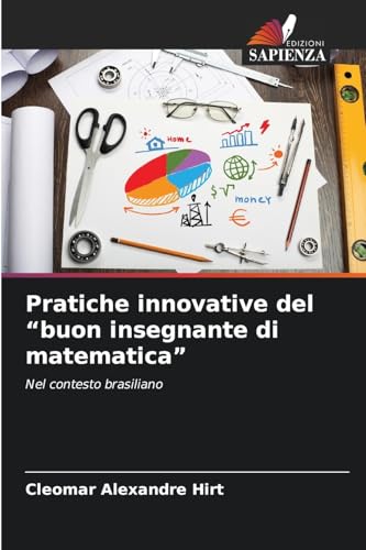 Pratiche innovative del “buon insegnante di matematica”: Nel contesto brasiliano von Edizioni Sapienza