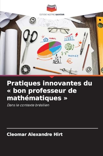 Pratiques innovantes du « bon professeur de mathématiques »: Dans le contexte brésilien von Editions Notre Savoir