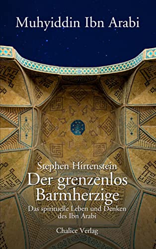 Der grenzenlos Barmherzige: Das spirituelle Leben und Denken des Ibn Arabi von Chalice Verlag, Zrich