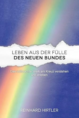 Leben aus der Fülle des Neuen Bundes: Das vollbrachte Werk am Kreuz verstehen und erleben