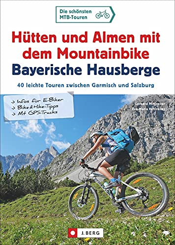 MTB Tourenführer: Hütten und Almen mit dem Mountainbike Bayerische Hausberge: 40 leichte Touren zwischen Garmisch und Salzburg. Für Mountainbike und E-Bike. Bike&Hike-Tipps, GPS-Tracks, Detailkarten von J.Berg