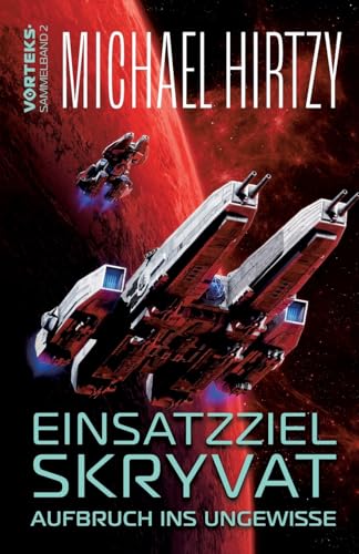 Einsatzziel Skryvat - Aufbruch ins Ungewisse: VorTeks Sammelband 2 - Science Fiction Roman von LizardCreek Books