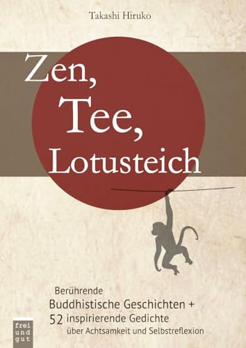 Zen, Tee, Lotusteich: berührende Buddhistische Geschichten + 52 inspirierende Gedichte über Achtsamkeit und Selbstreflexion: Woche für Woche intensiver leben Zen, Tee, Lotusteich: berührende Buddhistische Geschichten + 52 inspirierende Gedichte über Achtsamkeit und Selbstreflexion: Woche für Woche intensiver leben