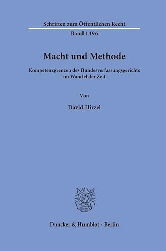 Macht und Methode.: Kompetenzgrenzen des Bundesverfassungsgerichts im Wandel der Zeit. (Schriften zum Öffentlichen Recht) von Duncker & Humblot