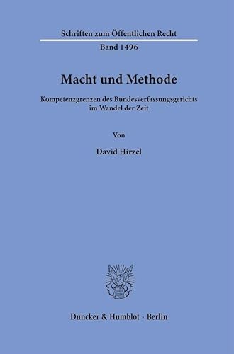 Macht und Methode.: Kompetenzgrenzen des Bundesverfassungsgerichts im Wandel der Zeit. (Schriften zum Öffentlichen Recht)