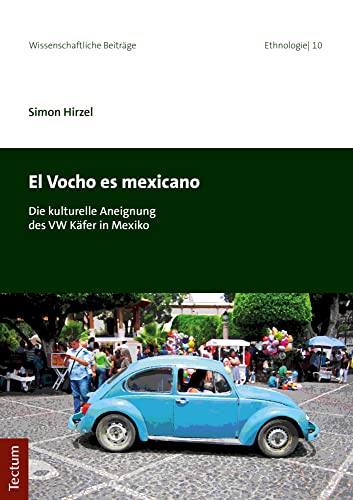 El Vocho es mexicano: Die kulturelle Aneignung des VW Käfer in Mexiko (Wissenschaftliche Beiträge aus dem Tectum Verlag: Ethnologie) von Tectum