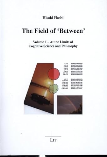 The Field of 'Between': Volume 1 - At the Limits of Cognitive Science and Philosophy (Komparative Philosophie für eine globale Welt, 9, Band 1) von LIT Verlag