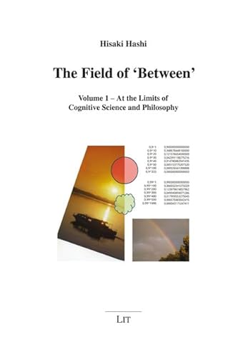 The Field of 'Between': Volume 1 - At the Limits of Cognitive Science and Philosophy (Komparative Philosophie für eine globale Welt, 9, Band 1)