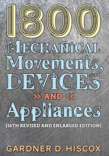 1800 Mechanical Movements, Devices and Appliances (16th enlarged edition)